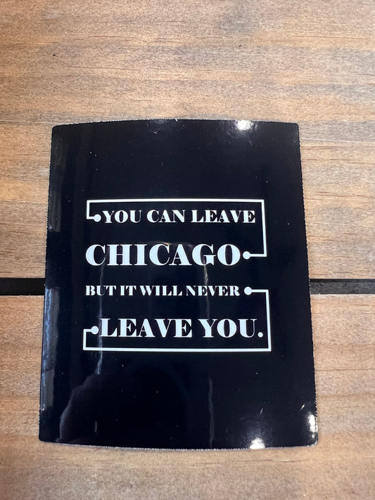 You can leave Chicago, But it will never leave you Vinyl Sticker