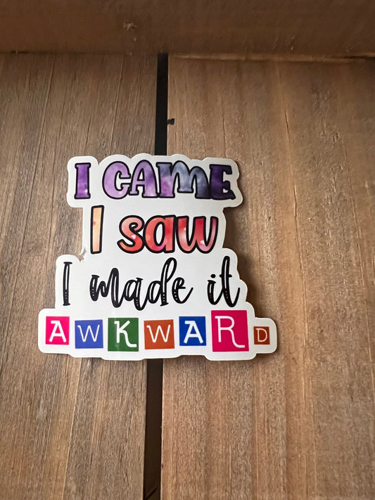 I came, I saw, I made it awkward // Vinyl sticker // Sarcastic Sticker