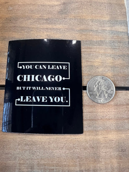 You can leave Chicago, But it will never leave you Vinyl Sticker