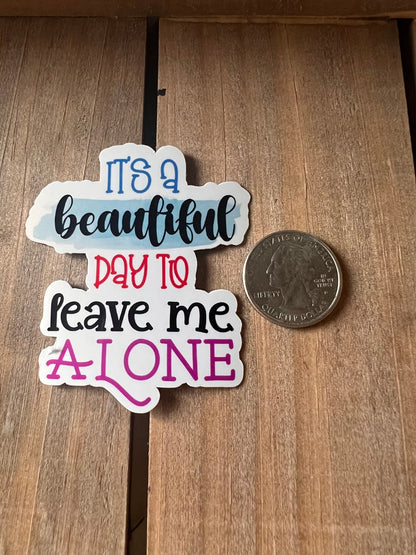 Its a beautiful day to leave me alone // Vinyl Sticker