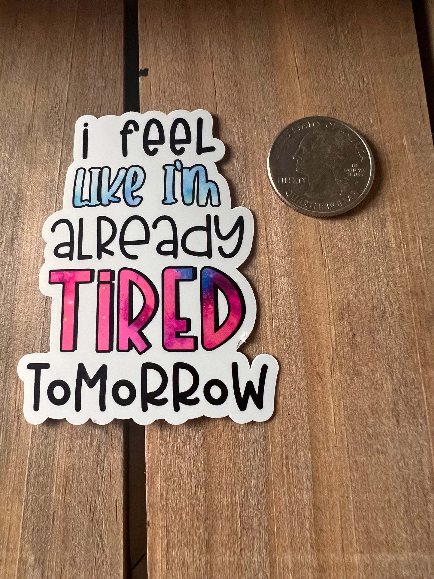 I feel like I'm already tired tomorrow // Vinyl Sticker