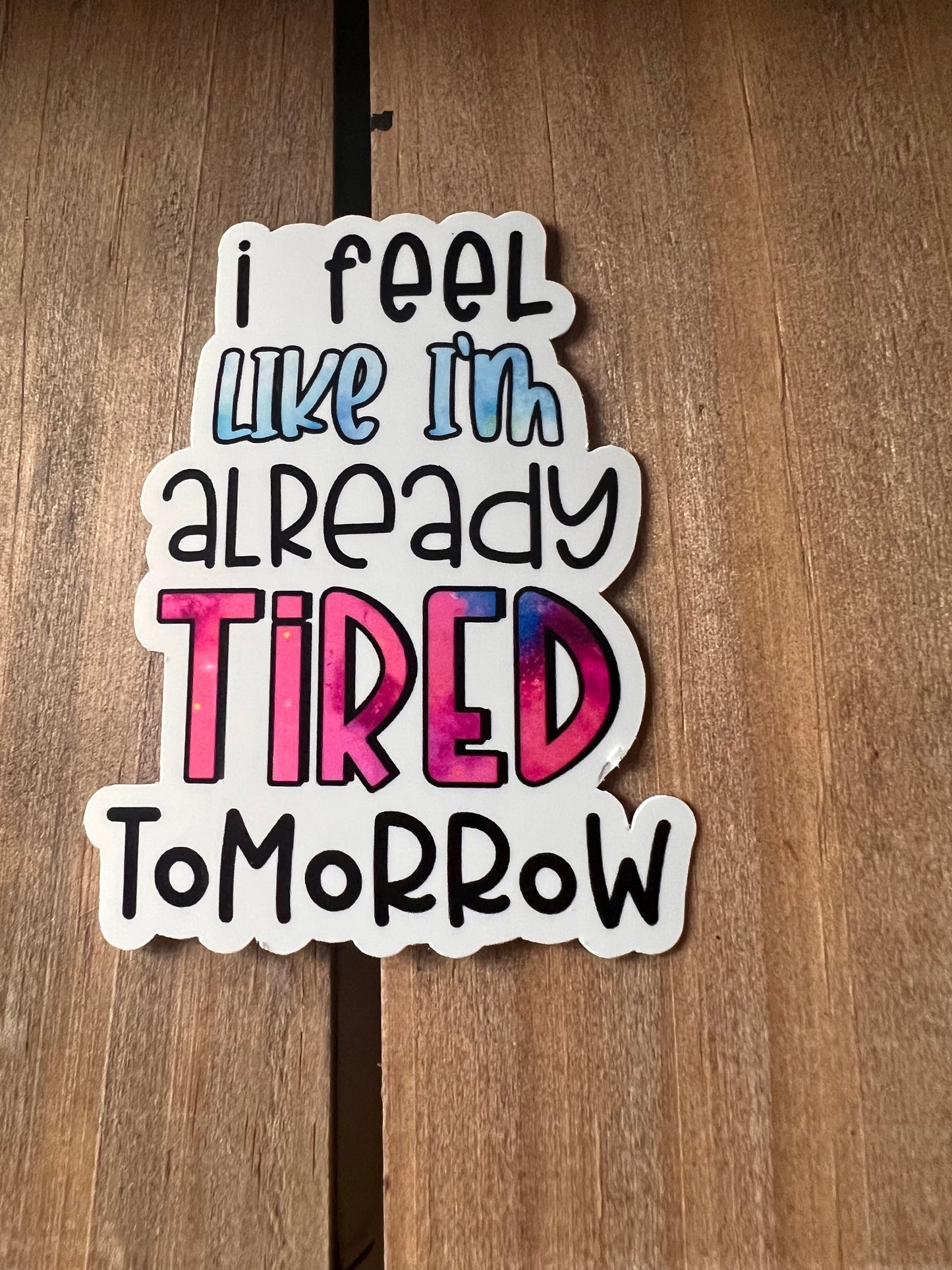 I feel like I'm already tired tomorrow // Vinyl Sticker