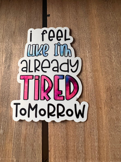 I feel like I'm already tired tomorrow // Vinyl Sticker