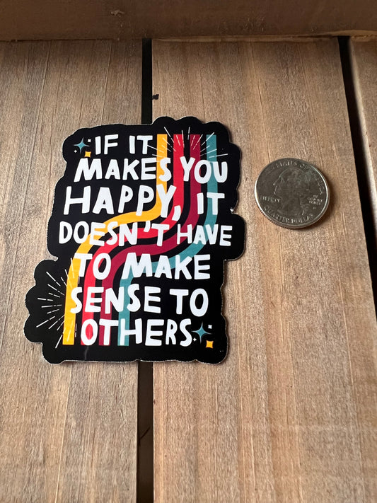 If it makes you happy // Vinyl Sticker